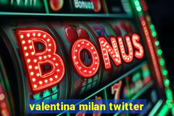 valentina milan twitter